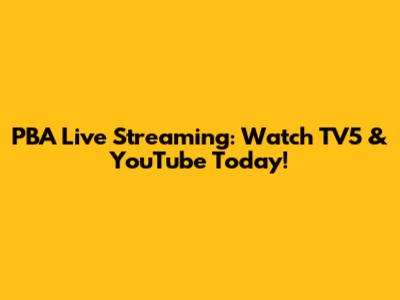 PBA Live Streaming: Watch TV5 & YouTube Today!