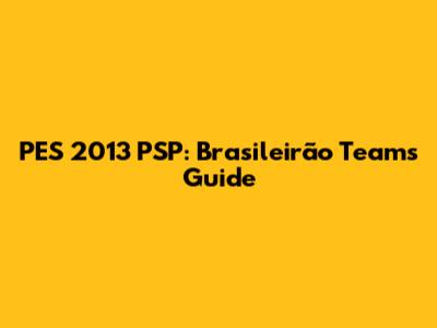 PES 2013 PSP: Brasileirão Teams Guide