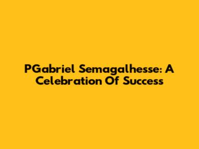 PGabriel Semagalhesse: A Celebration Of Success