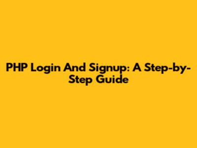 PHP Login And Signup: A Step-by-Step Guide