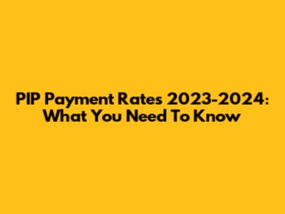 PIP Payment Rates 2023-2024: What You Need To Know