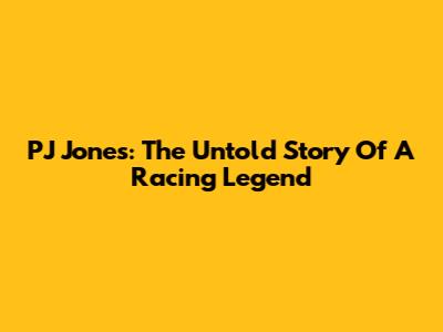 PJ Jones: The Untold Story Of A Racing Legend