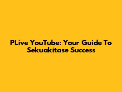 PLive YouTube: Your Guide To Sekuakitase Success