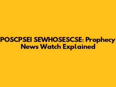 POSCPSEI SEWHOSESCSE: Prophecy News Watch Explained