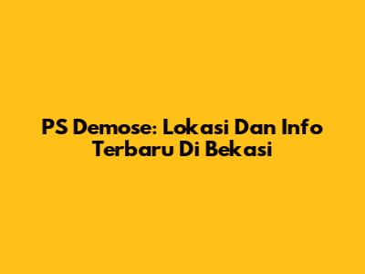 PS Demose: Lokasi Dan Info Terbaru Di Bekasi