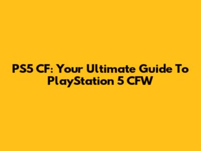 PS5 CF: Your Ultimate Guide To PlayStation 5 CFW