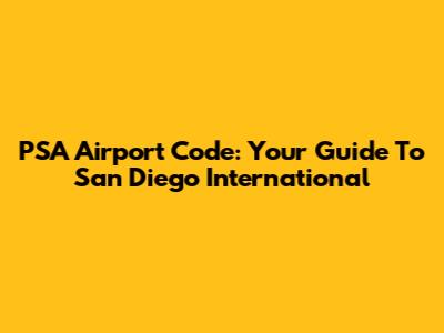 PSA Airport Code: Your Guide To San Diego International