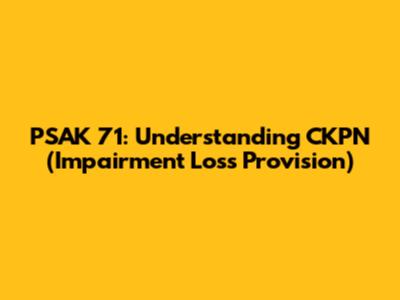 PSAK 71: Understanding CKPN (Impairment Loss Provision)