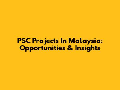 PSC Projects In Malaysia: Opportunities & Insights