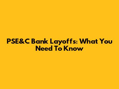 PSE&C Bank Layoffs: What You Need To Know