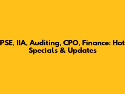 PSE, IIA, Auditing, CPO, Finance: Hot Specials & Updates