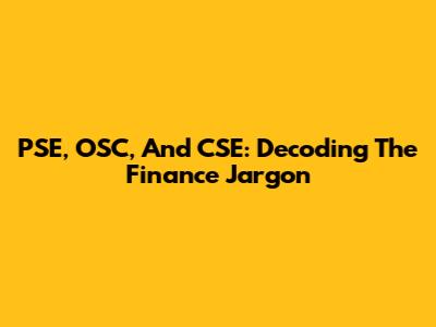 PSE, OSC, And CSE: Decoding The Finance Jargon