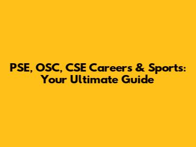 PSE, OSC, CSE Careers & Sports: Your Ultimate Guide