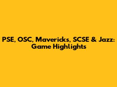 PSE, OSC, Mavericks, SCSE & Jazz: Game Highlights