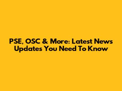 PSE, OSC & More: Latest News Updates You Need To Know