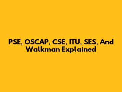 PSE, OSCAP, CSE, ITU, SES, And Walkman Explained