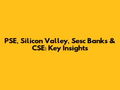 PSE, Silicon Valley, Sesc Banks & CSE: Key Insights