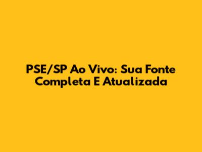 PSE/SP Ao Vivo: Sua Fonte Completa E Atualizada