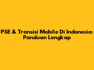 PSE & Transisi Mobile Di Indonesia: Panduan Lengkap