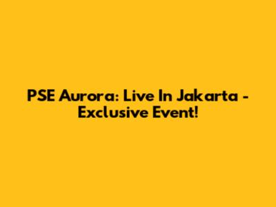 PSE Aurora: Live In Jakarta - Exclusive Event!