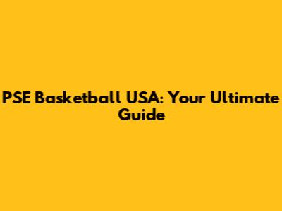 PSE Basketball USA: Your Ultimate Guide