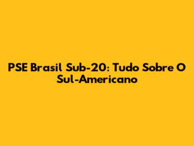 PSE Brasil Sub-20: Tudo Sobre O Sul-Americano