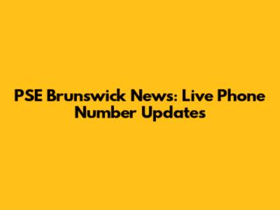 PSE Brunswick News: Live Phone Number Updates