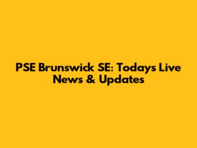 PSE Brunswick SE: Today's Live News & Updates