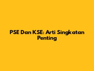 PSE Dan KSE: Arti Singkatan Penting