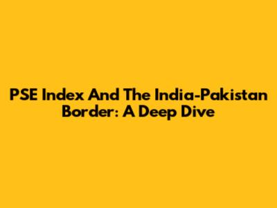 PSE Index And The India-Pakistan Border: A Deep Dive