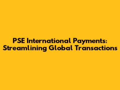 PSE International Payments: Streamlining Global Transactions