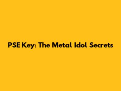 PSE Key: The Metal Idol Secrets