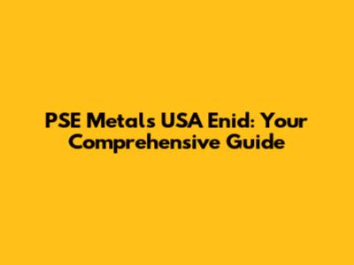 PSE Metals USA Enid: Your Comprehensive Guide