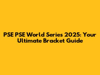 PSE PSE World Series 2025: Your Ultimate Bracket Guide