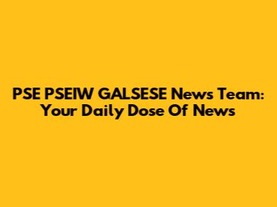 PSE PSEIW GALSESE News Team: Your Daily Dose Of News