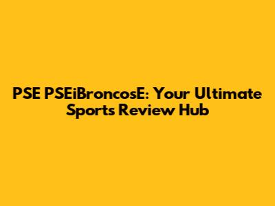 PSE PSEiBroncosE: Your Ultimate Sports Review Hub