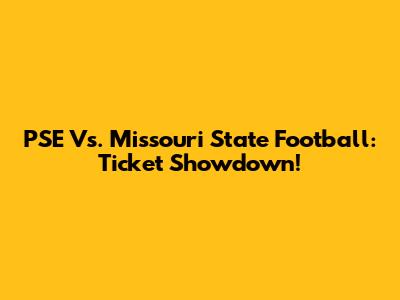 PSE Vs. Missouri State Football: Ticket Showdown!