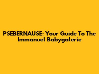 PSEBERNAUSE: Your Guide To The Immanuel Babygalerie