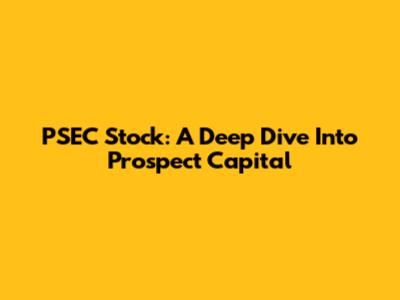 PSEC Stock: A Deep Dive Into Prospect Capital