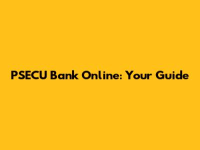 PSECU Bank Online: Your Guide