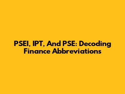 PSEI, IPT, And PSE: Decoding Finance Abbreviations