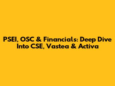 PSEI, OSC & Financials: Deep Dive Into CSE, Vastea & Activa