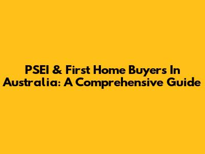 PSEI & First Home Buyers In Australia: A Comprehensive Guide