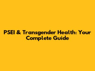 PSEI & Transgender Health: Your Complete Guide