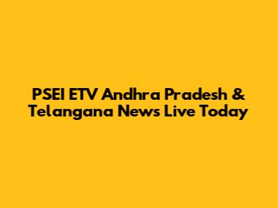 PSEI ETV Andhra Pradesh & Telangana News Live Today