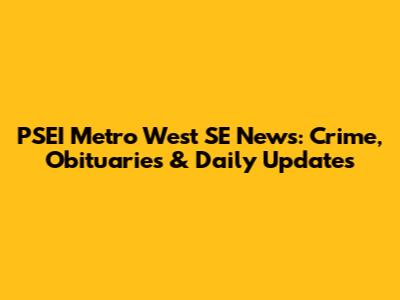 PSEI Metro West SE News: Crime, Obituaries & Daily Updates