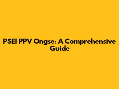 PSEI PPV Ongse: A Comprehensive Guide