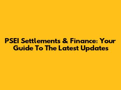 PSEI Settlements & Finance: Your Guide To The Latest Updates
