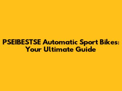 PSEIBESTSE Automatic Sport Bikes: Your Ultimate Guide