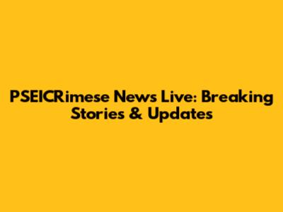 PSEICRimese News Live: Breaking Stories & Updates